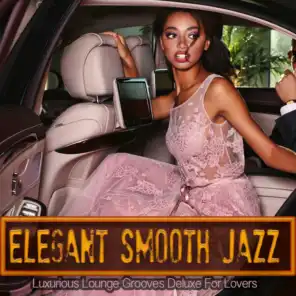 Elegant Smooth Jazz (Luxurious Lounge Grooves Deluxe For Lovers)