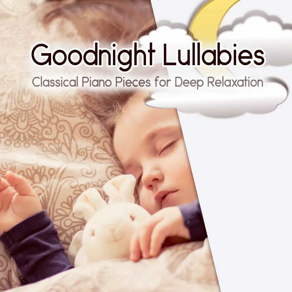 Goodnight Lullabies: Deep Relaxation - Classical Piano Pieces to Baby Sleep, Favourite Sleep Time Songs for Children