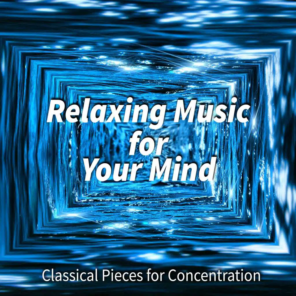 Relaxing Music for Your Mind - Classical Pieces for Concentration and Calm Study Music for Reading