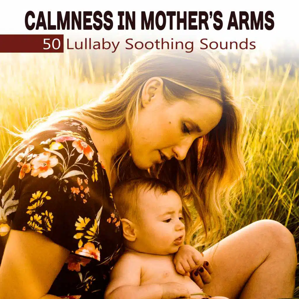Calmness in Mother’s Arms: 50 Lullaby Soothing Sounds, Instrumental New Age for Mommy and Baby, Nap Time, Natural Sleep Aid, Cure for Baby Insomnia
