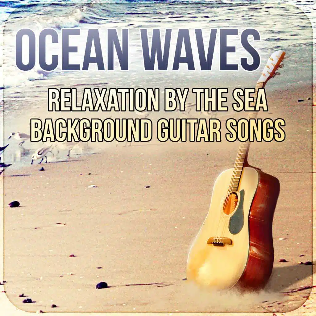 Ocean Waves: Relaxation by the Sea Background Guitar Songs, Calming Nature Sounds for Life, Music for Deep Sleep & Meditation