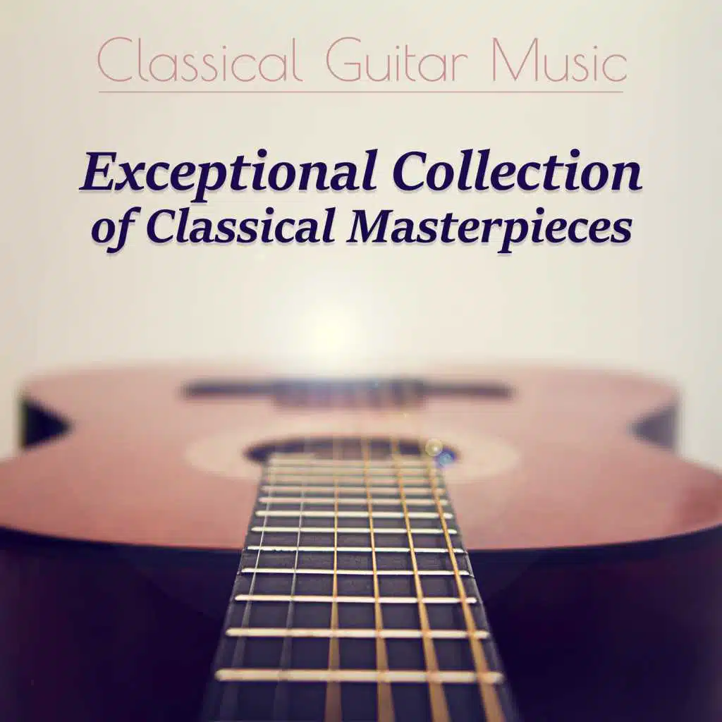 Classical Guitar Music: Exceptional Collection of Classical Masterpieces