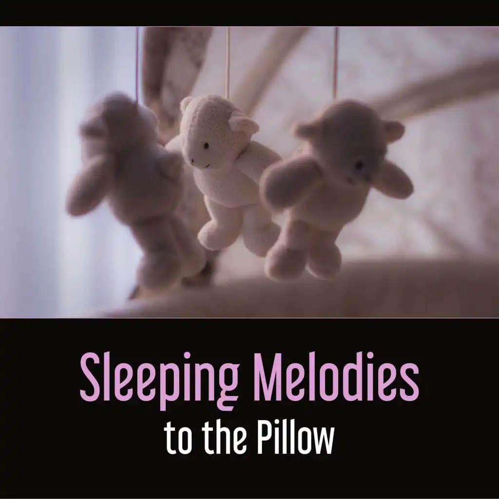 Sleeping Melodies to the Pillow – Baby Asleep Through the Night, Soothing Lullabies, No More Tears, Kid Relaxation