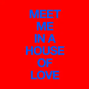 Meet Me In A House Of Love