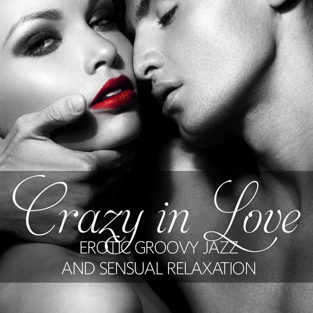 Crazy in Love: Erotic Groovy Jazz and Sensual Relaxation, Lounge Music for Intimate Erotic Moments, Smooth Jazz for Making Love or Tantric Massage (Jazz Piano, Sexy Sax & Guitar)