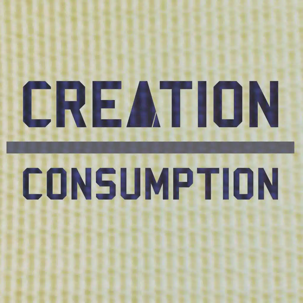 Creation Over Consumption