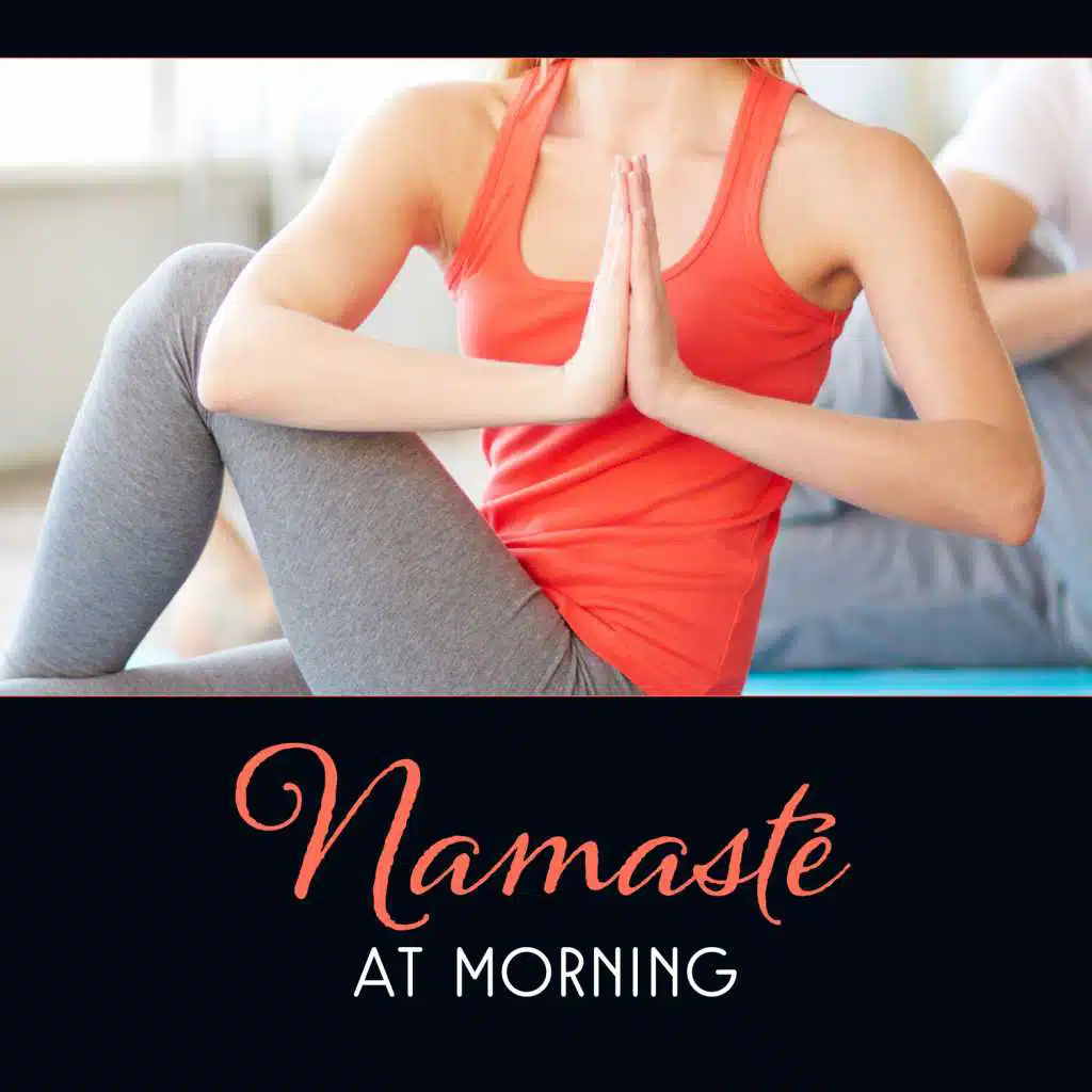 Namasté at Morning – Energize Routine Yoga, Poses for Peaceful Mind, Divine Oneness, Sun Salutation