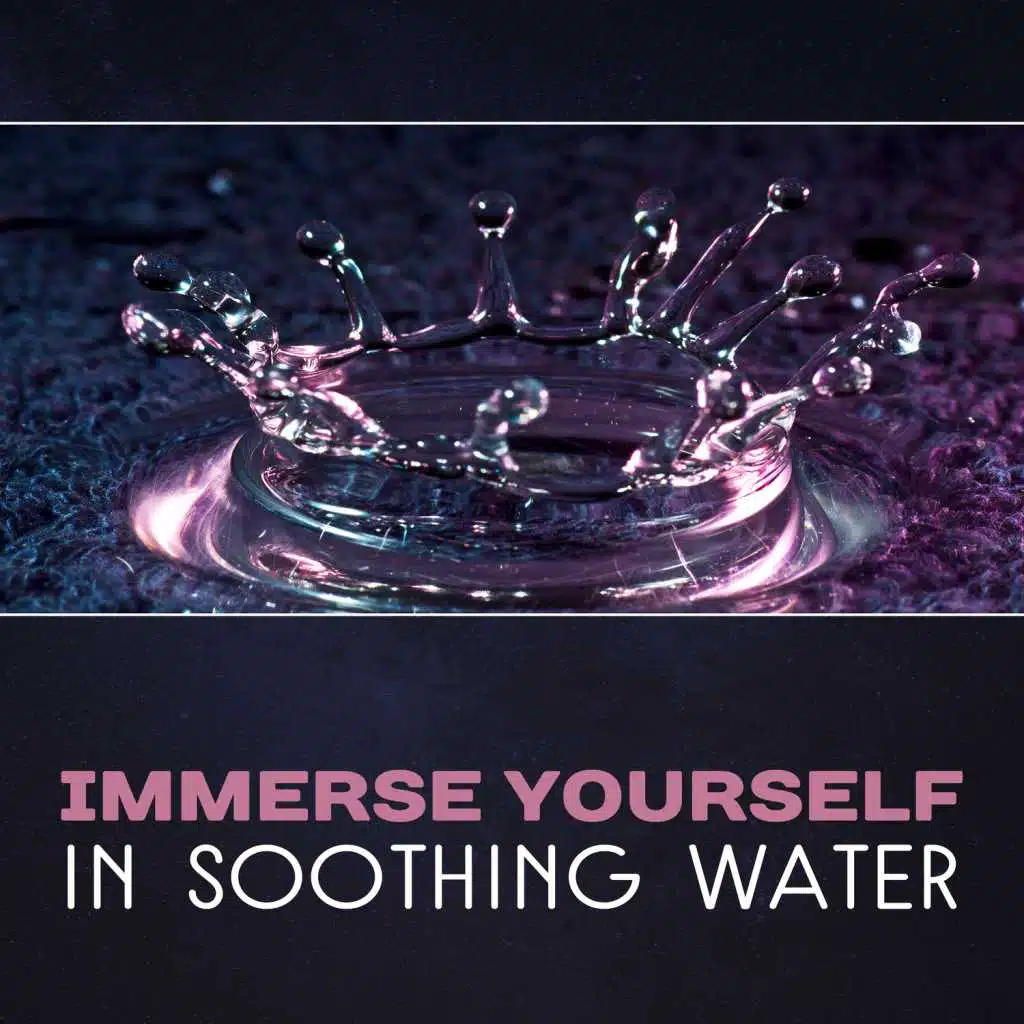 Immerse Yourself in Soothing Water – Healing Music Therapy for Meditation, Self Cleansing, Find Inner Peace, Everyday Mindfulness, Natural Relaxation