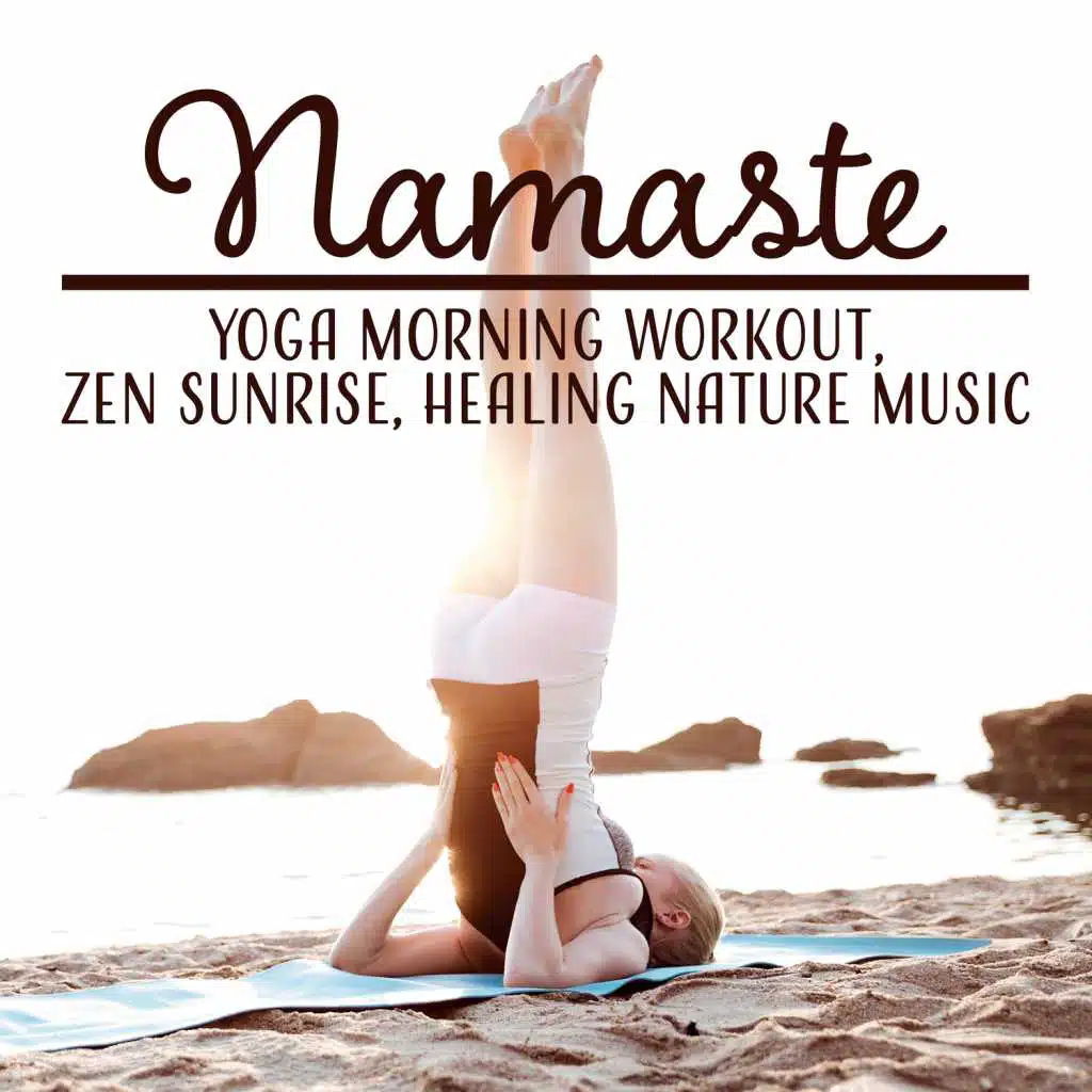 Namaste: Yoga Morning Workout, Zen Sunrise, Healing Nature Music, Body, Soul, Harmony, Morning Energy Flow, Relaxation