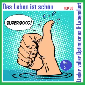 Top 30: Das Leben ist schön - Lieder voller Optimismus & Lebenslust, Vol. 5 (Supergood!)