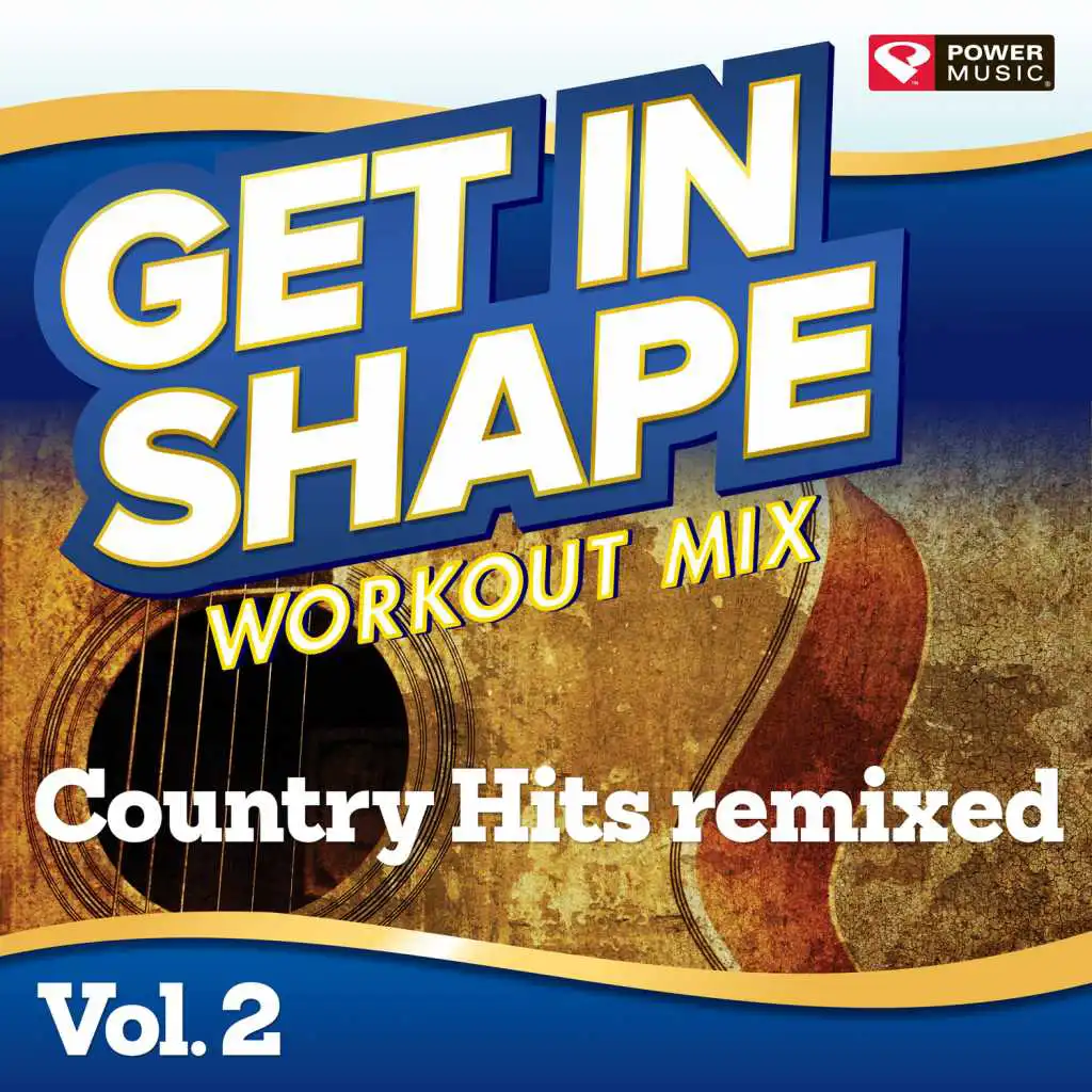 Get In Shape Workout Mix - Country Hits Remixed, Vol. 2 (130-135 BPM)