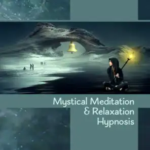 Mystical Meditation & Relaxation Hypnosis – Zen Music for Focus, Awareness, Balance, Reiki, Yoga, Spiritual Journey, Creative Energy