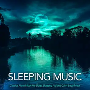 Sleeping Music: Classical Piano Music For Sleep, Sleeping Aid and Calm Sleep Music
