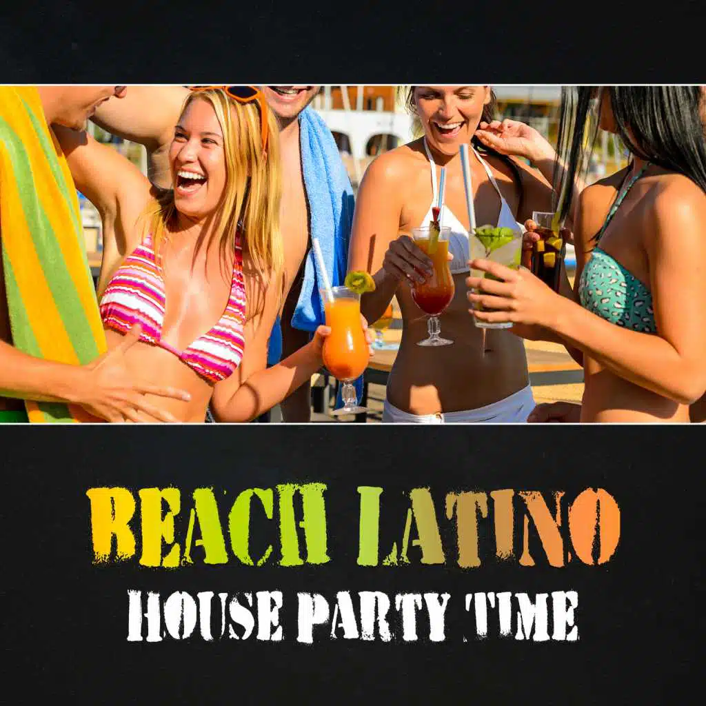 Beach Latino House Party Time - Hot Summertime Grooves, Holiday Music, Brazilian Dance Club, Tropical Cuban Rhythms, Sexy Latino Moves