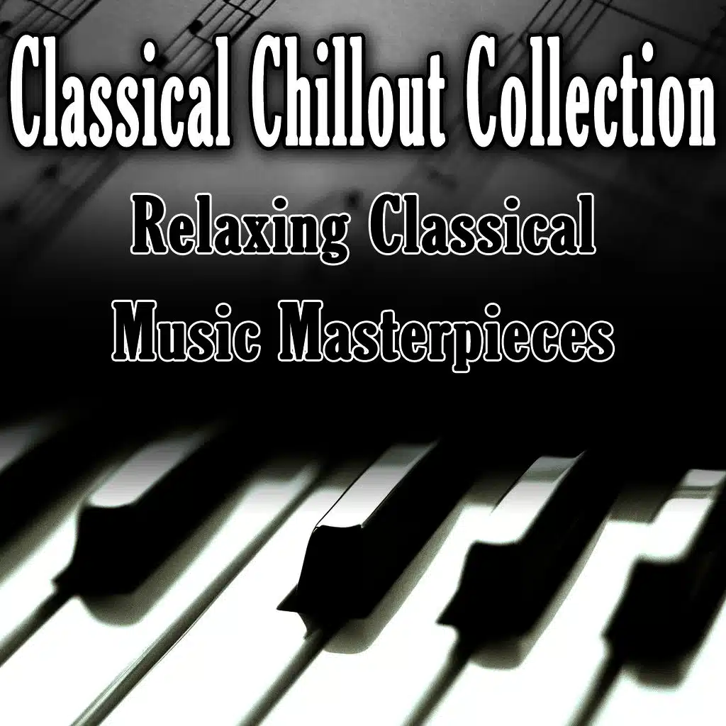Classical Chillout Collection - Relaxing Classical Music Masterpieces