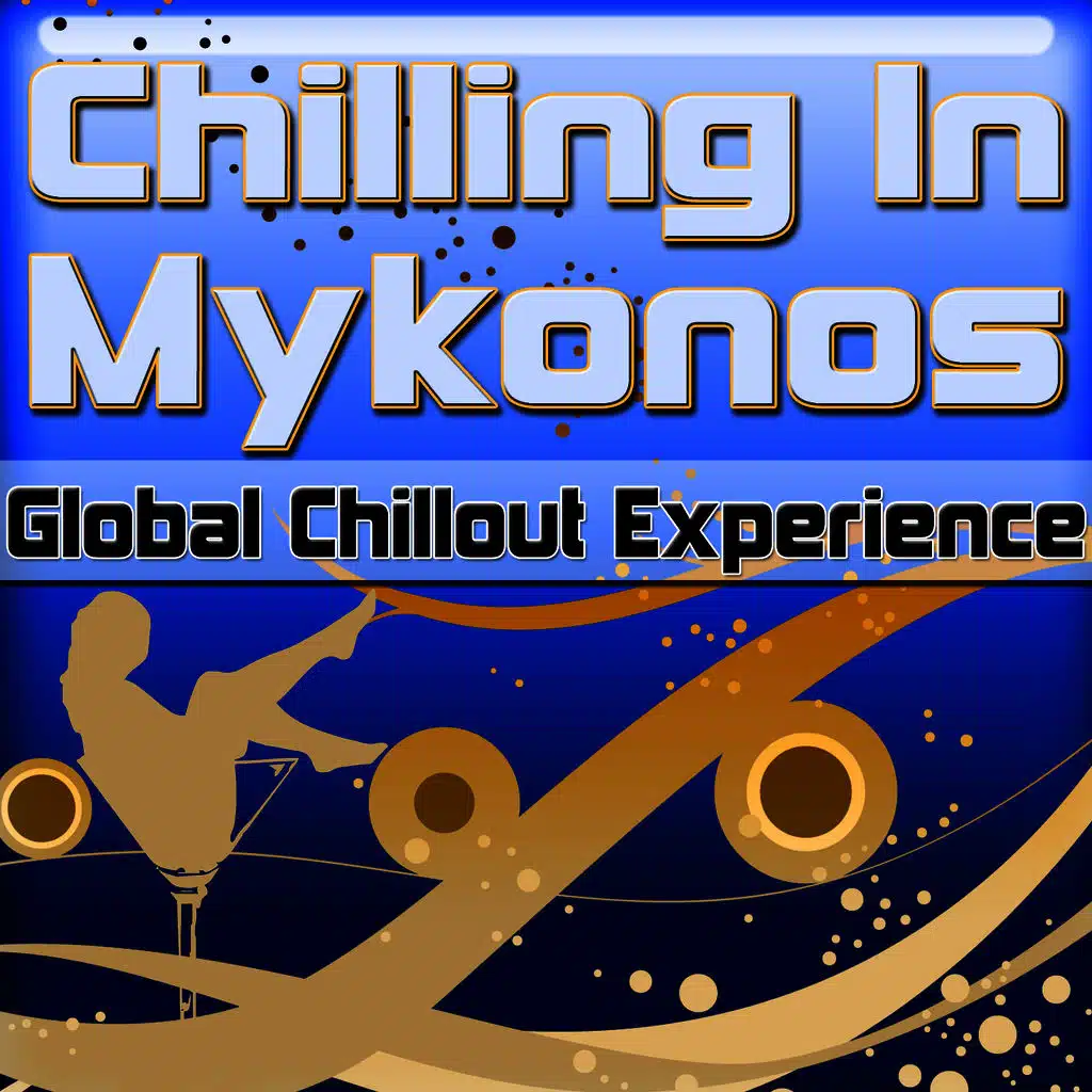 Chilling In Mykonos: Global Chillout Experience (Chill Lounge Edition)