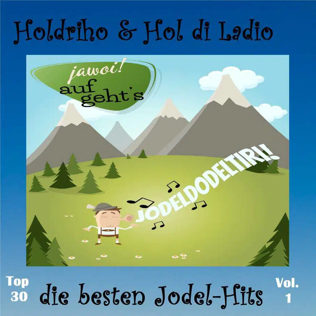 Top 30: Holdriho & Hol di Ladio - Die besten Jodel-Hits, Vol. 1 (Jawoi! auf geht's - Jodeldodeltiri!)