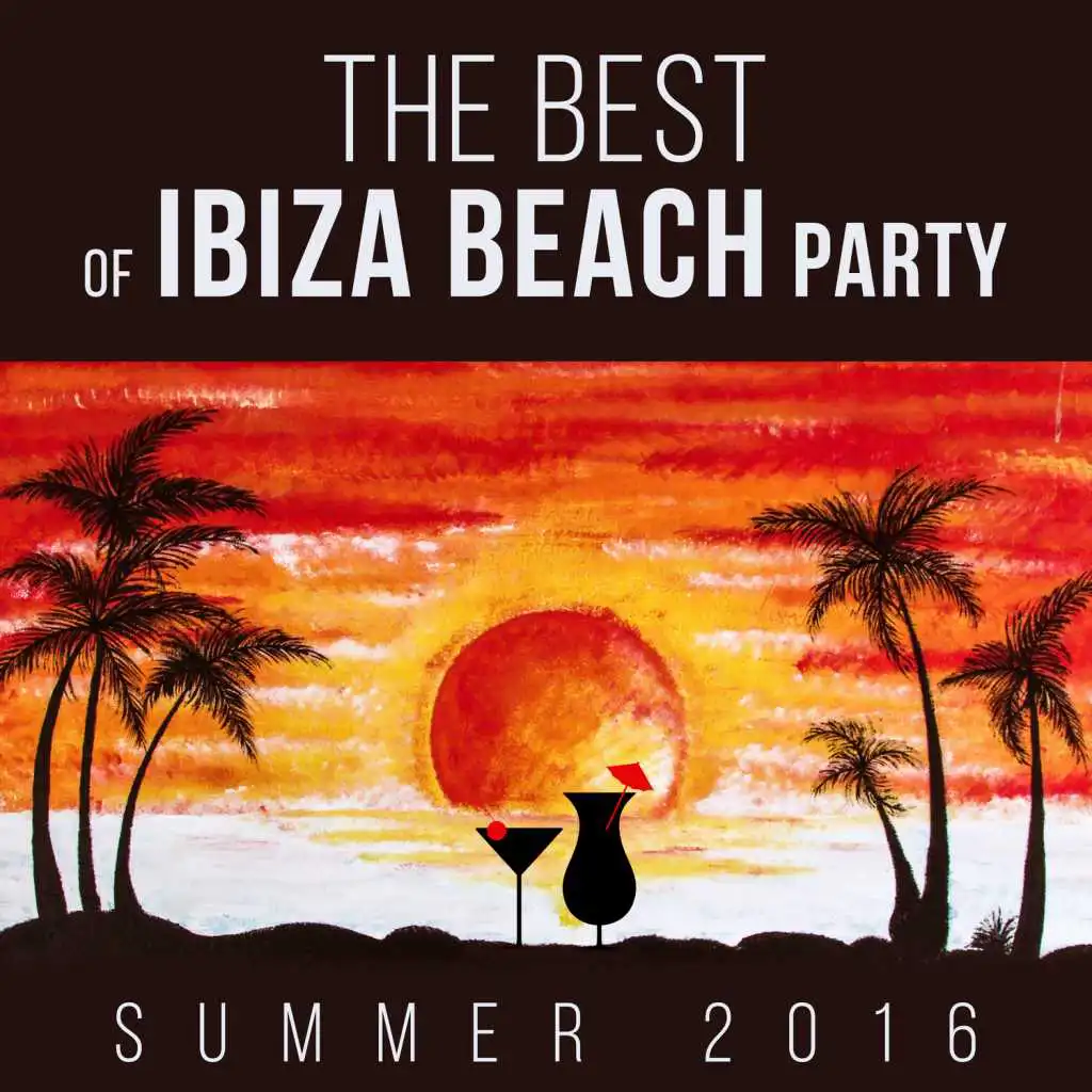 The Best of Ibiza Beach Party: Summer Songs 2016 - Chill N' Hits Experience Music Club, and Café Lounge to del Mar Ibiza the Chillout Ambient Poolside Bar