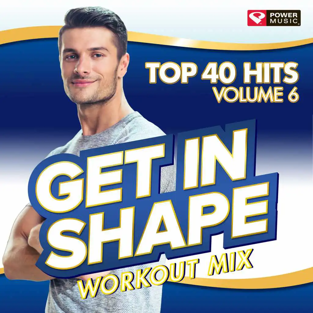 Get In Shape Workout Mix - Top 40 Hits Vol. 6 (60 Min Non-Stop Workout Mix (128-132 BPM))