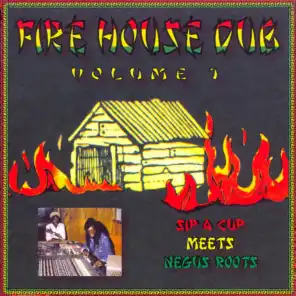 Fire House Dub, Volume 1, Sip a Cup Meets Negus Roots