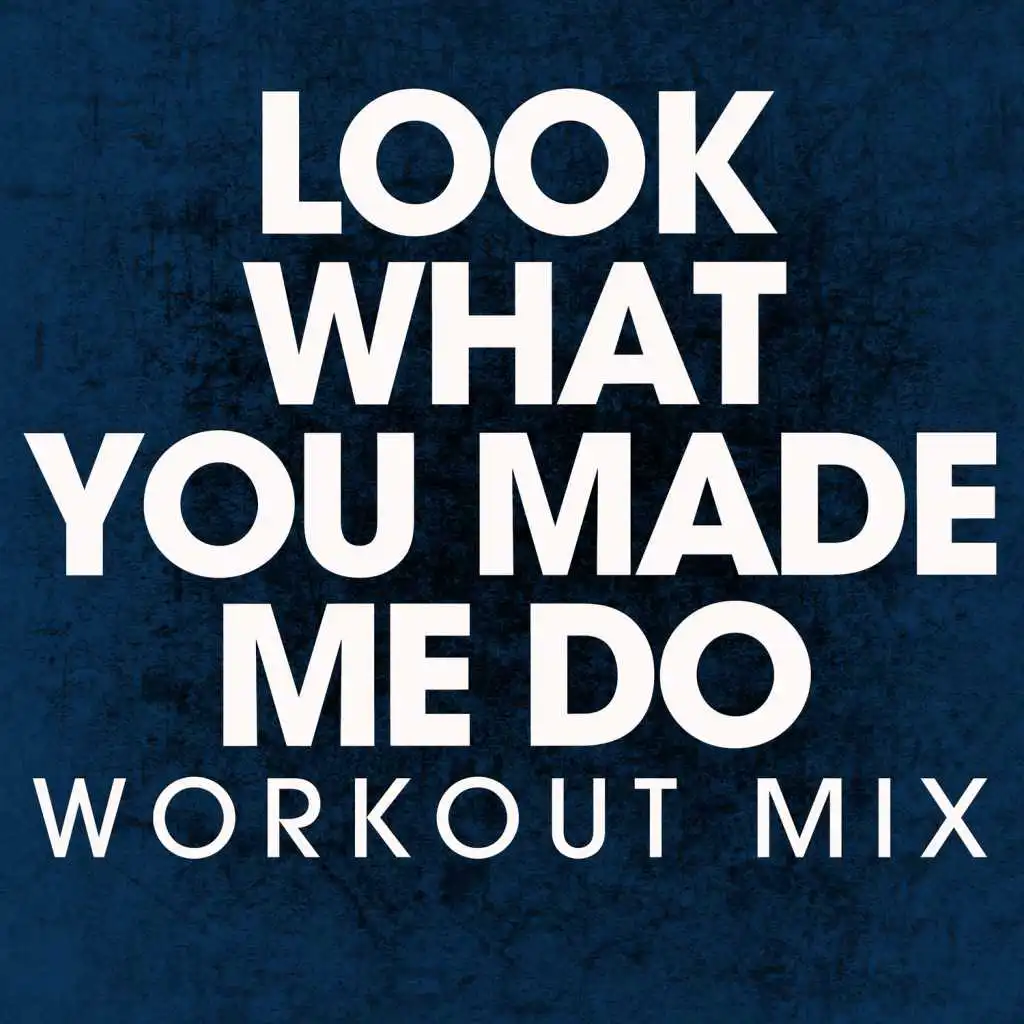 Look What You Made Me Do (Extended Workout Mix)