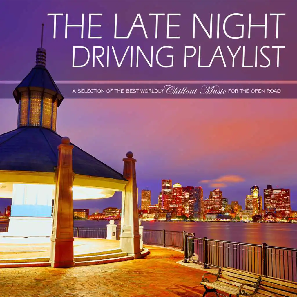 The Late Night Driving Playlist A Selection Of The Best Worldly Chillout Music For The Open Road