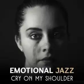 Emotional Jazz – Cry on My Shoulder, Sad Music Session, Melancholic Moments, Sentimental Piano, Background Music to Cry
