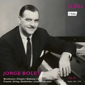 Jorge Bolet: The Berlin Radio Recordings, Vol. III (Beethoven, Chopin, Debussy, Schumann, Franck, Grieg, Godowsky, Liszt & Dello Joio)