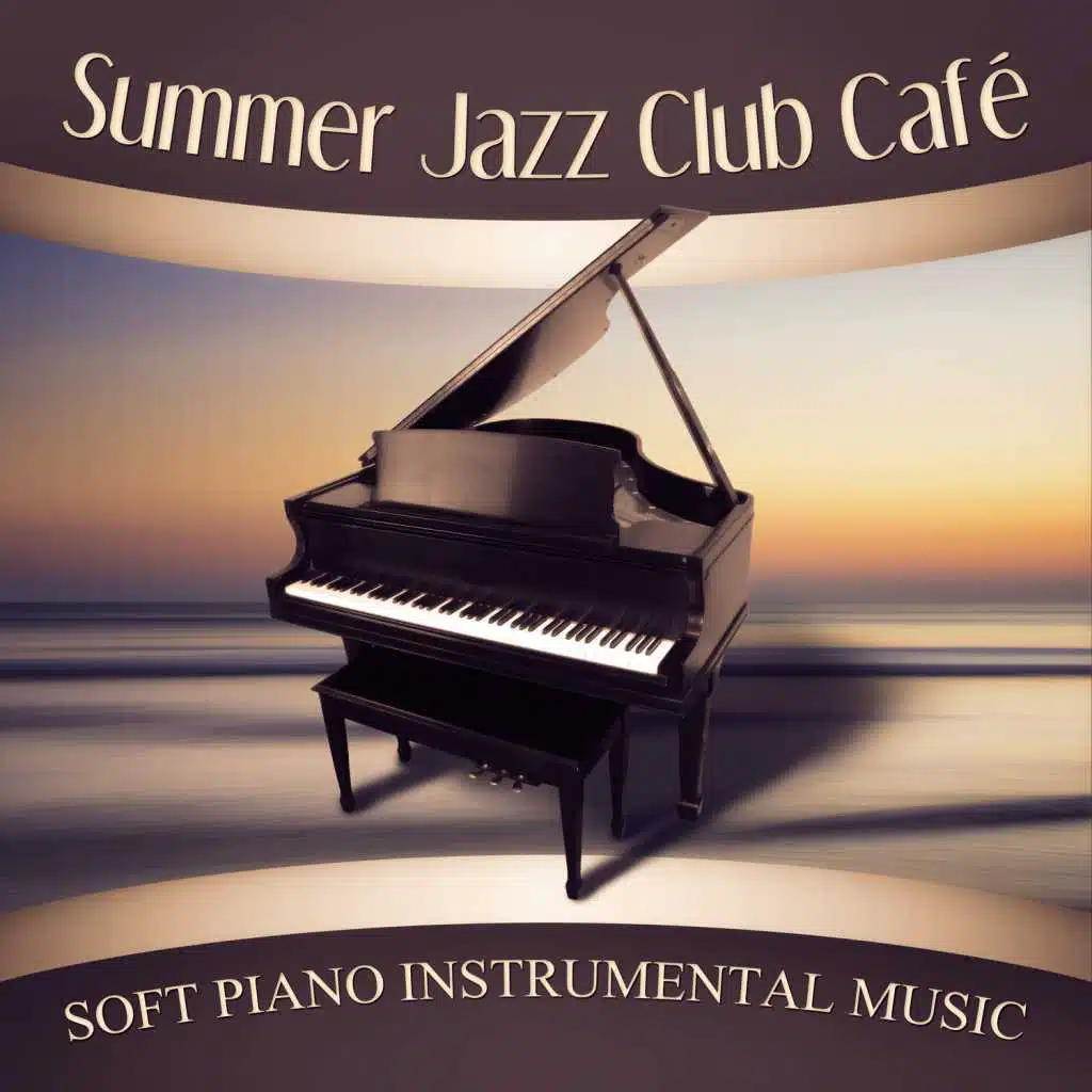 Summer Jazz Club Café: Soft Piano Instrumental Music, Romantic Piano Sound, Easy Listening Cafe Bar Collection, Soothing, Sensual Date Music