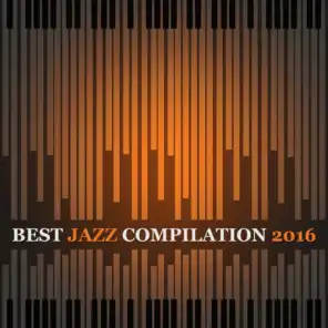 Best Jazz Compilation 2016 – Jazz Sounds for Cafe & Restaurant Background, Instrumental Piano Jazz for Club & Bar