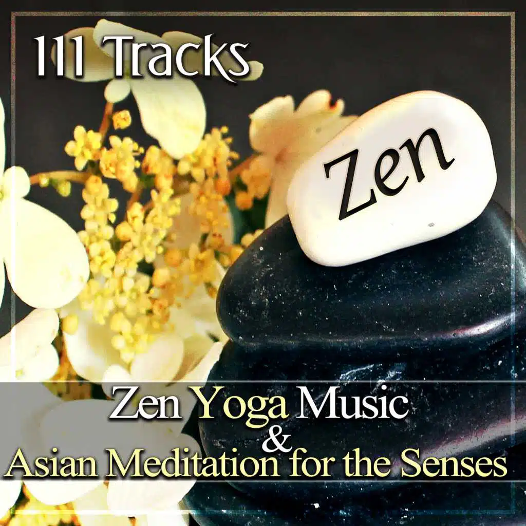 111 Tracks: Zen Yoga Music & Asian Meditation for the Senses, Calming and Soothing Music to Breathe, Relax and Be Inspired