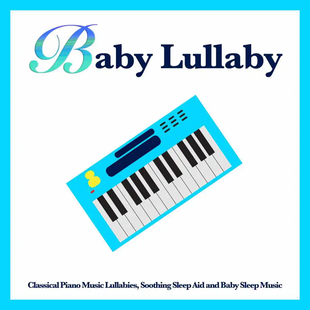 Baby Lullaby: Classical Piano Music Lullabies, Soothing Sleep Aid and Baby Sleep Music