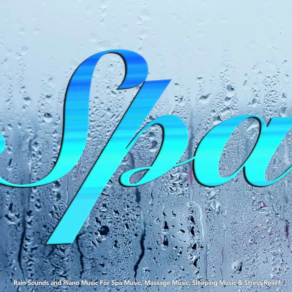 Spa: Rain Sounds and Piano Music For Spa Music, Massage Music, Sleeping Music & Stress Relief