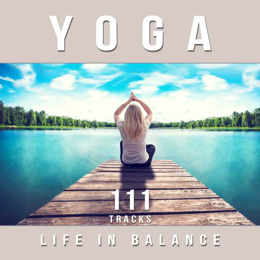 Yoga: Life in Balance, 111 Tracks for Chakra Meditation, Stress Relief, Relaxation, Ambient Therapy Music to Sleep Well & Find Your Inner Peace