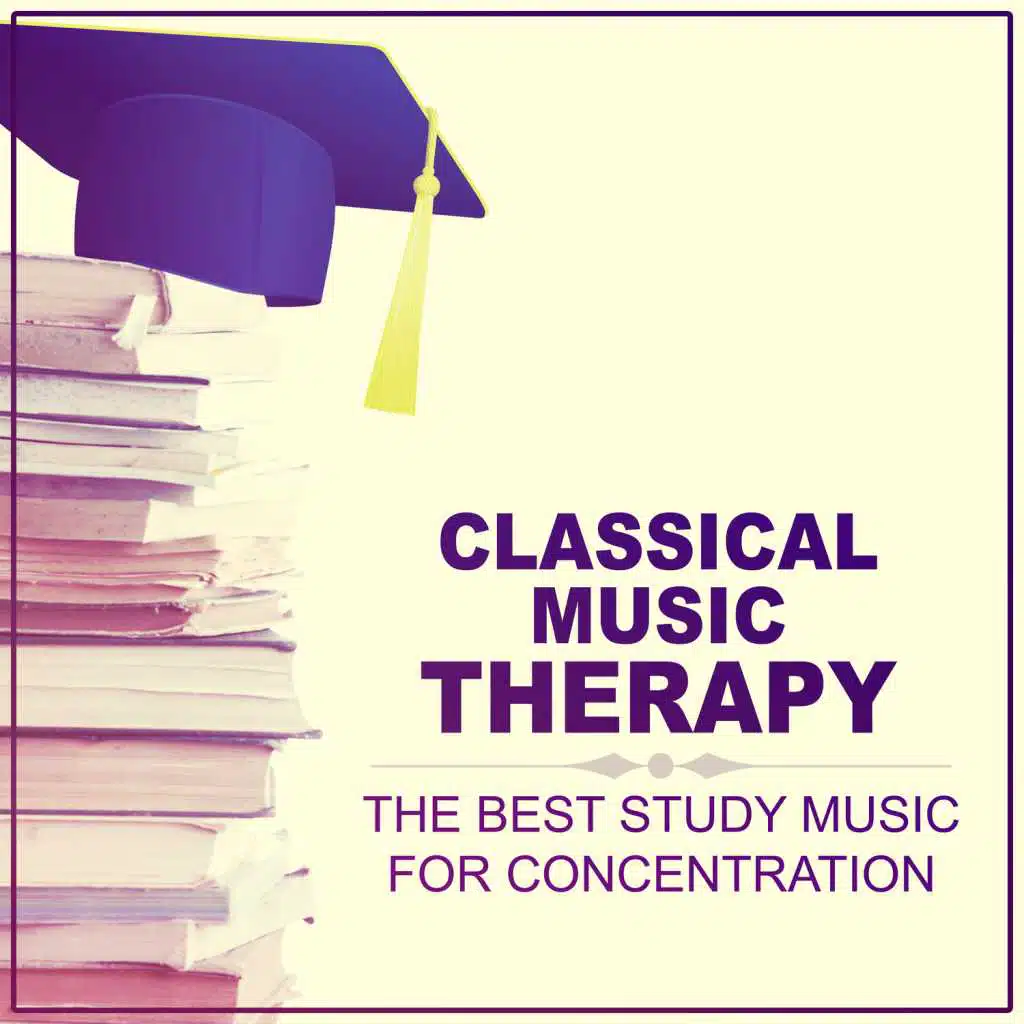 Classical Music Therapy: The Best Study Music for Concentration, Exam Study, Open Your Mind with Classics, Stimulation Gray Matters, Mood Music to Increase Brain Power