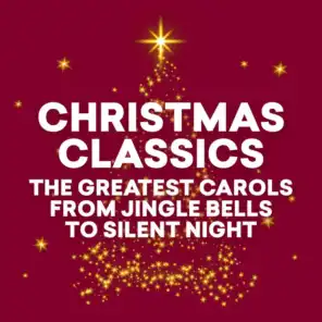 Christmas Classics - The Greatest Carols from Jingles Bells to Silent Night