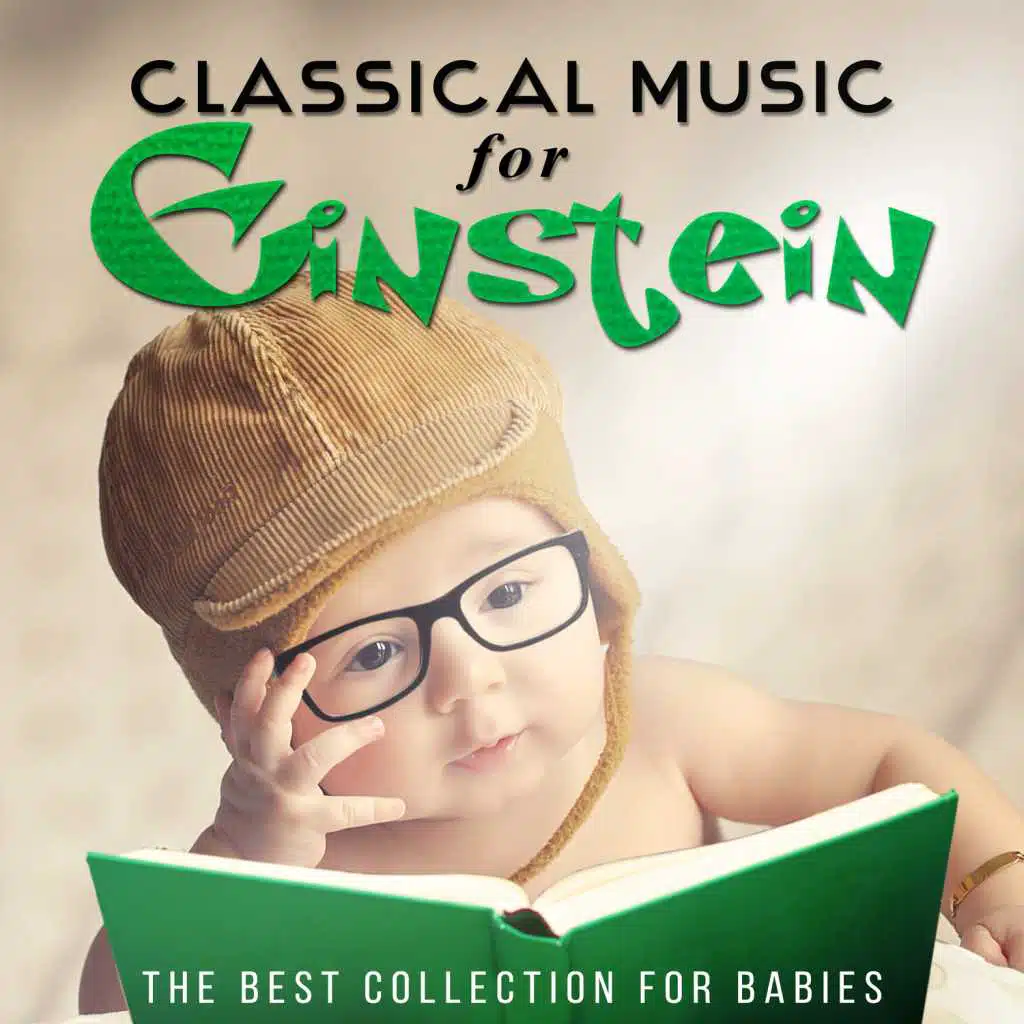 Classical Music for Einstein: The Best Collection for Babies, Development Effect, Improve Baby Brain Power & Focus
