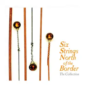 Six Strings North Of The Border The Collection