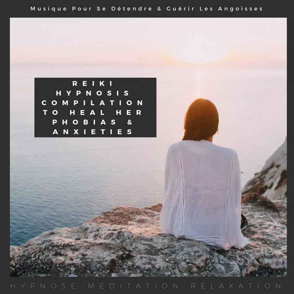 Reiki Hypnosis Compilation to Heal Her Phobias & Anxieties (Musique Pour Se Détendre & Guérir Les Angoisses)