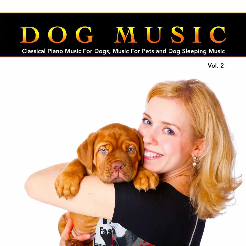 Dog Music: Classical Piano Music For Dogs, Music For Pets and Dog Sleeping Music, Vol. 2