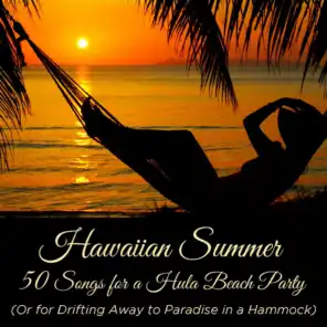 Hawaiian Summer: 50 Songs for a Hula Beach Party (Or for Drifting Away to Paradise in a Hammock)
