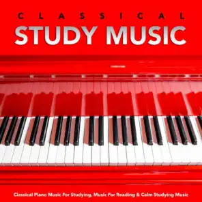 Classical Study Music: Classical Piano Music For Studying, Music For Reading & Calm Studying Music