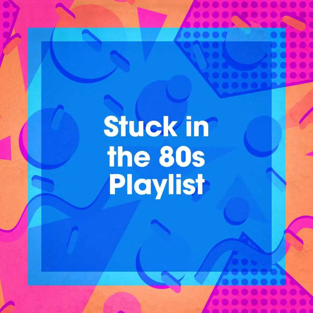 Stuck in the 80S Playlist