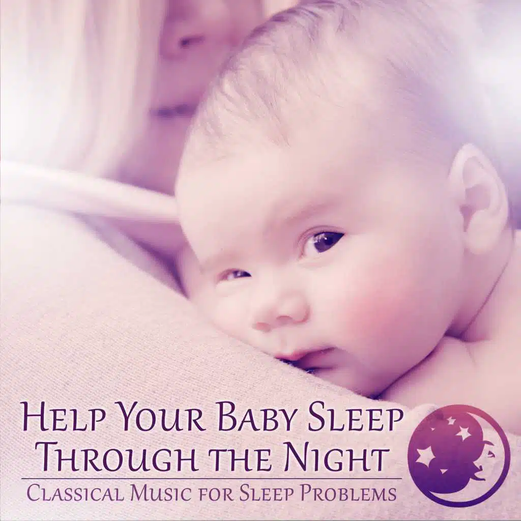 Help Your Baby Sleep Through the Night: 30 Tracks for Relax & Classical Music for Sleep Problems, Baby Lullabies & Moms - Just Relax