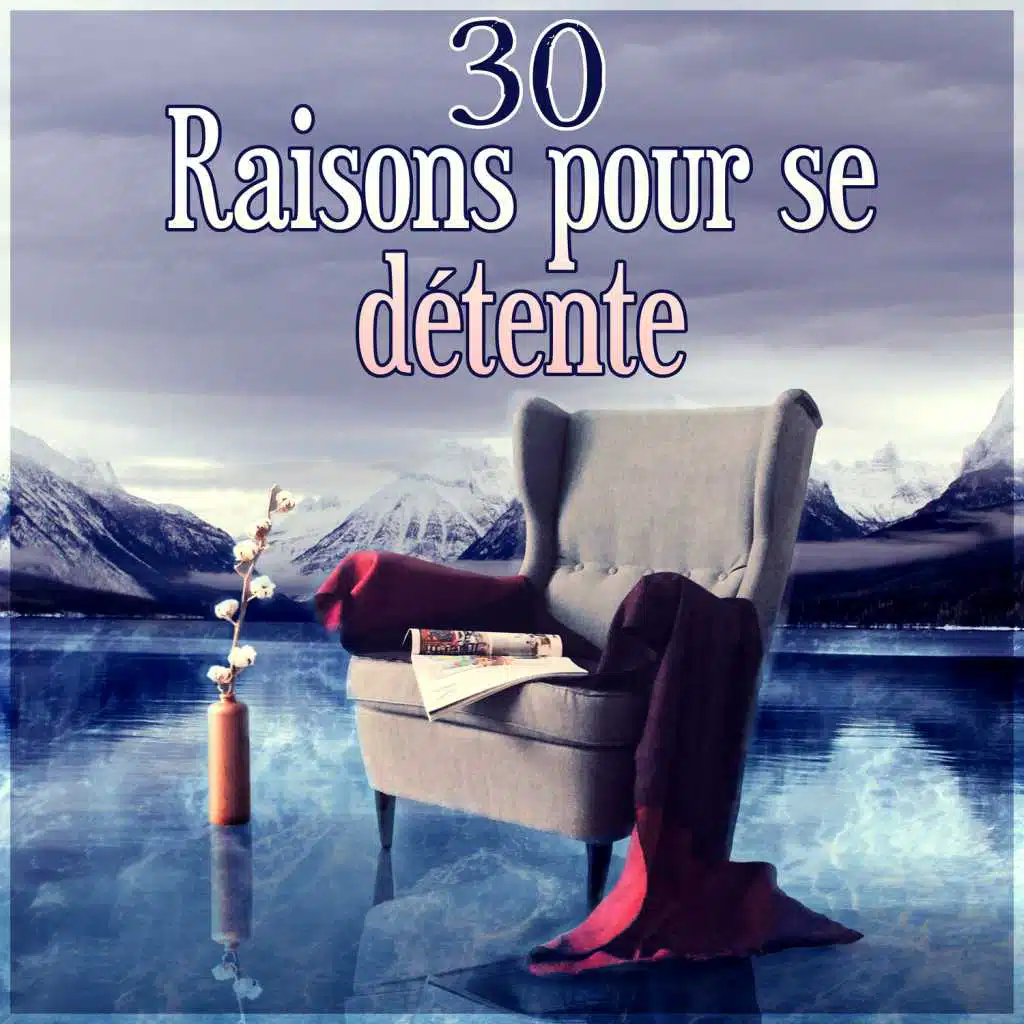 30 Raisons pour se détente – Musique relaxante, Zen collection pour se reposer et délasser, Sons de la nature pour se sentir mieux