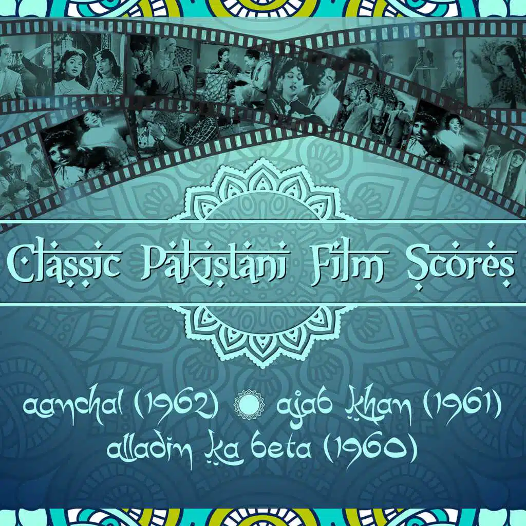 Classic Pakistani Film Scores : Aanchal (1962), Ajab Khan (1961), Alladin Ka Beta (1960)