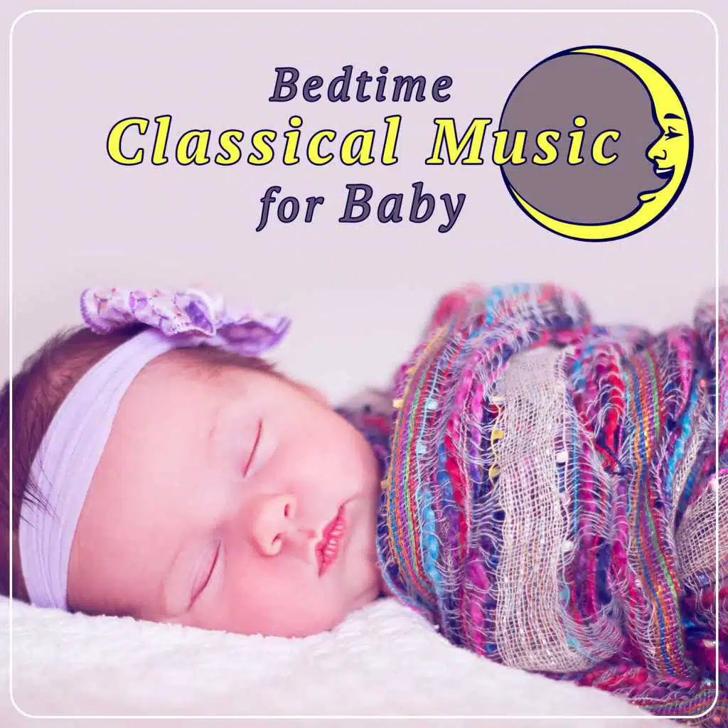 Bedtime Classical Music for Baby – Deep Sleep Lullabies for Babies, Beautiful Sleep Music Collection