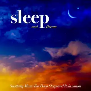 Sleep and Dream: Soothing Music For Deep Sleep and Relaxation