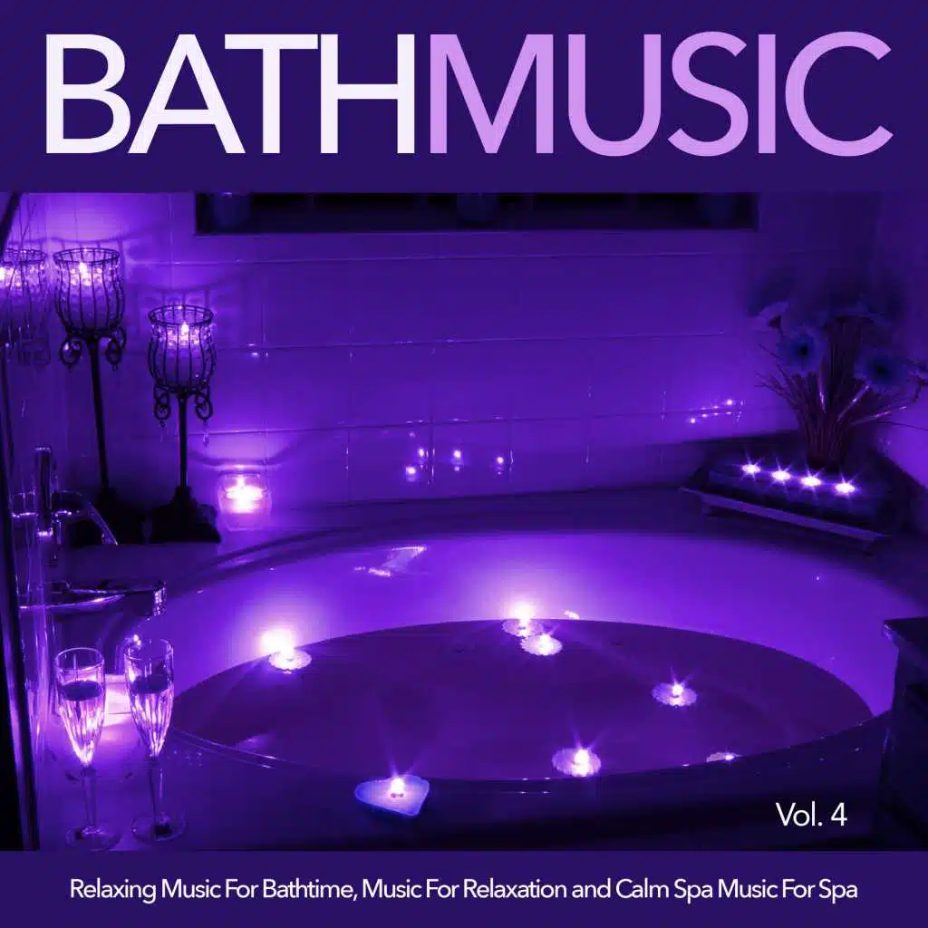 Bath Music: Relaxing Music For Bathtime, Music For Relaxation and Calm Spa Music For Spa, Vol. 4