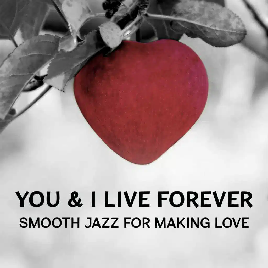You & I Live Forever: Smooth Jazz for Making Love – Romantic Piano Shades, Lounge Songs for Lovers, Wonderful Memories, Sensual Jazz Music, Night Sensual Dance